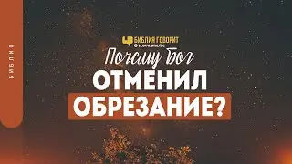 Почему Бог отменил обрезание? | Библия говорит | 1346