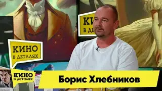 Борис Хлебников | Кино в деталях 06.06.2023