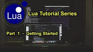 Part 1 - Getting Started | Lua Tutorial Series 2021