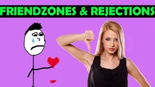 FRIENDZONES and REJECTIONS