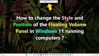 How to change the Style and Position of the Floating Volume Panel in Windows 11 running computers ?