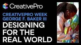 CreativePro Week: Designing for the Real World ft. George F. Baker III