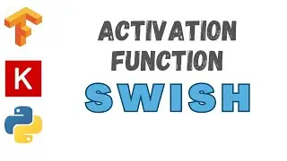 43: SWISH Activation | TensorFlow | Tutorial