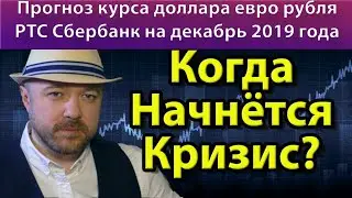 Когда начнётся кризис. Прогноз курса доллара евро рубля валюты ртс сбербанк на декабрь 2019 года