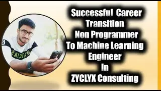 Successful  Career  Transition  Non Programmer To Machine Learning Engineer In  ZYCLYX Consulting