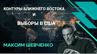 Максим Шевченко - контуры Ближнего Востока и выборы в США