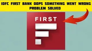 How To Solve IDFC First Bank App Oops Something Went Wrong. Please Try Again Later Problem