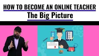 How to Become an Online Teacher [The Big Picture of Teaching Online]