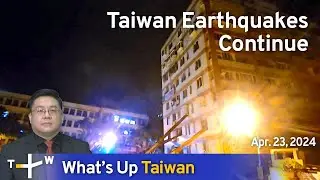 Taiwan Earthquakes Continue, Whats Up Taiwan – News at 14:00, April 23, 2024 | TaiwanPlus News