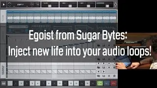 SugarBytes Egoist : Bring new life into your audio loops