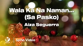 Wala Ka Na Naman... (Sa Pasko) - Aiza Seguerra  (Official Lyric Video)